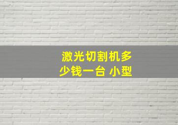 激光切割机多少钱一台 小型